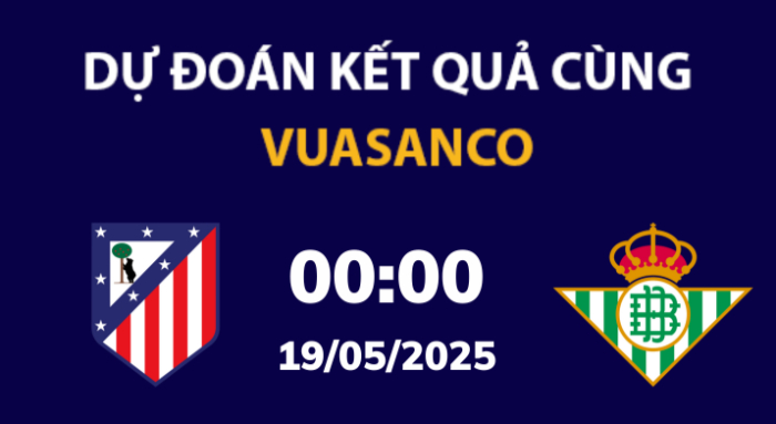 Soi kèo Atl Madrid vs Real Betis – 00h00 – 19/05 – La Liga
